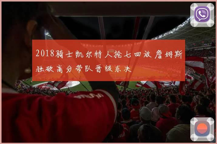 2018骑士凯尔特人抢七回放 詹姆斯独砍高分带队晋级东决