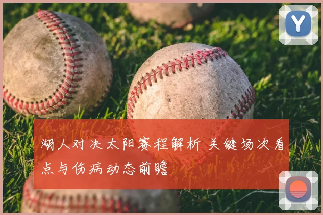 湖人对决太阳赛程解析 关键场次看点与伤病动态前瞻