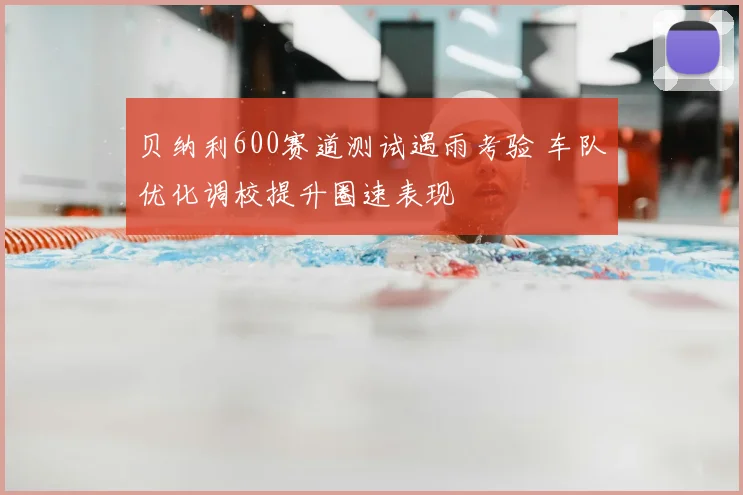 贝纳利600赛道测试遇雨考验 车队优化调校提升圈速表现