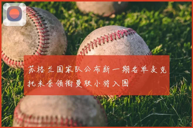 苏格兰国家队公布新一期名单麦克托米奈领衔曼联小将入围