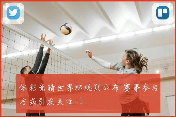 体彩竞猜世界杯规则公布 赛事参与方式引发关注_1